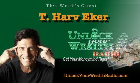 T Harv Eker on Unlock Your Wealth Radio
